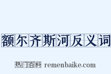 额尔齐斯河反义词是什么意思的图片